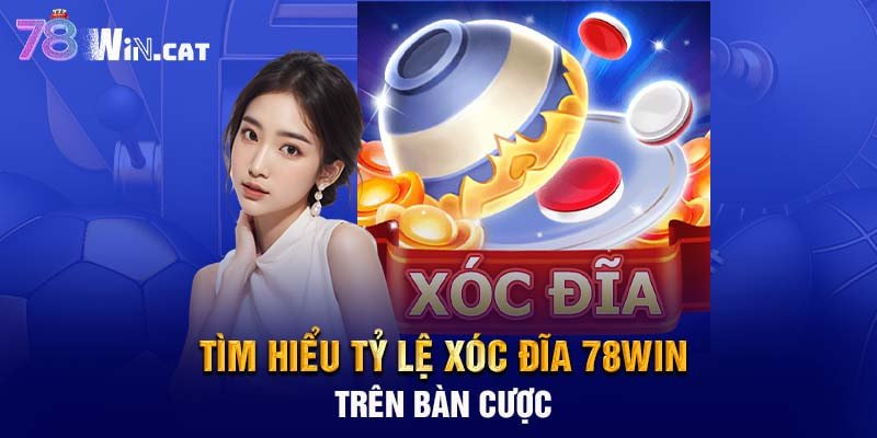 Tìm hiểu tỷ lệ xóc đĩa 78WIN trên bàn cược