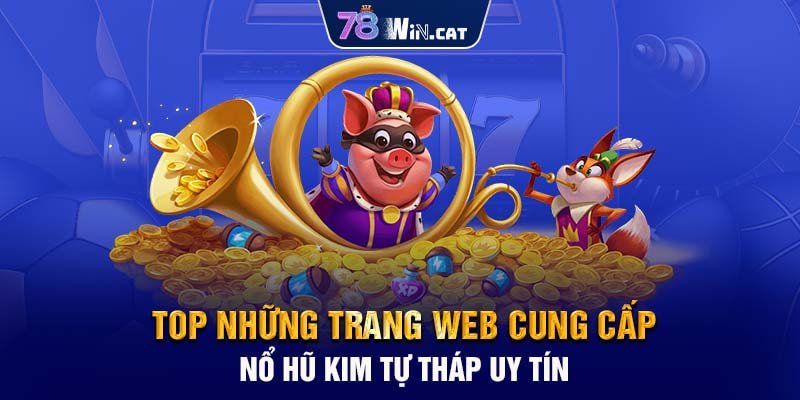 Top những trang web cung cấp nổ hũ kim tự tháp uy tín