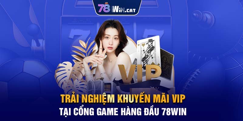 Trải nghiệm khuyến mãi VIP tại cổng game hàng đầu 78WIN