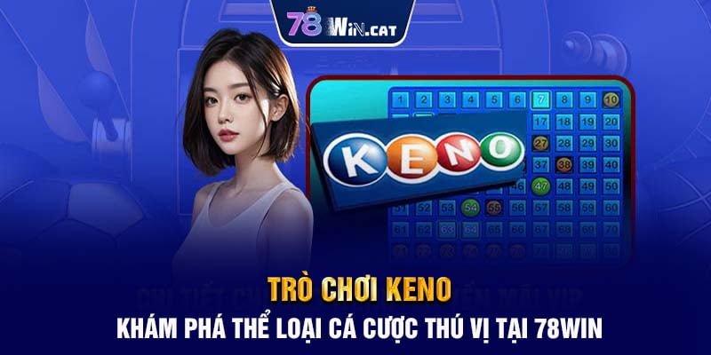 Trò chơi KENO - Khám phá thể loại cá cược thú vị tại 78WIN