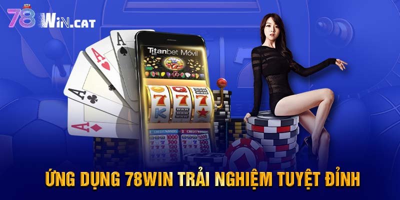 Ứng dụng 78WIN trải nghiệm tuyệt hảo