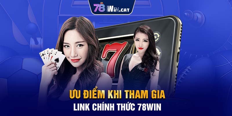 Ưu điểm khi tham gia link chính thức 78WIN