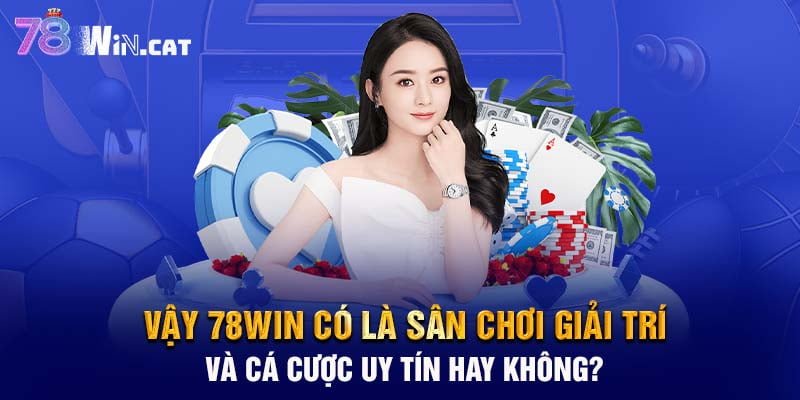 Vậy 78WIN có là sân chơi giải trí và cá cược uy tín hay không?