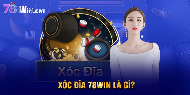 Xóc đĩa 78WIN là gì?